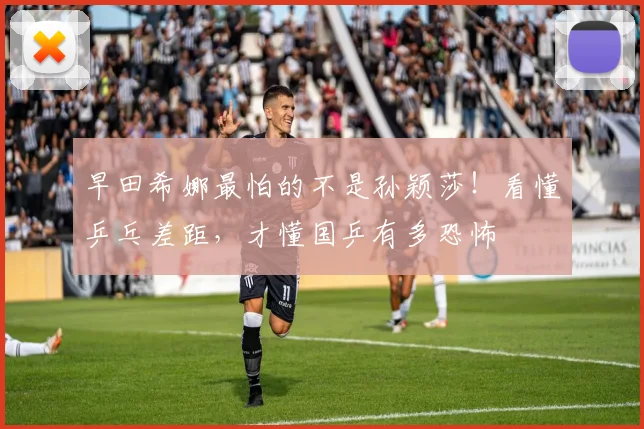 早田希娜最怕的不是孙颖莎！看懂乒乓差距，才懂国乒有多恐怖