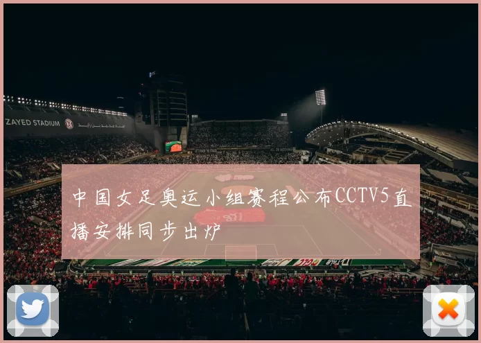 中国女足奥运小组赛程公布CCTV5直播安排同步出炉