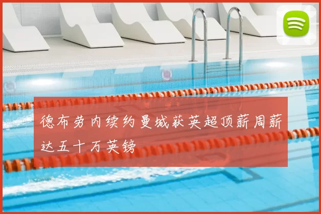 德布劳内续约曼城获英超顶薪周薪达五十万英镑