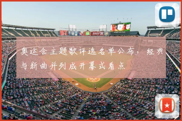 奥运会主题歌评选名单公布，经典与新曲并列成开幕式看点