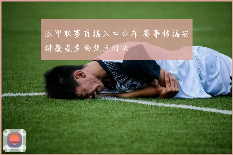 法甲联赛直播入口公布 赛事转播安排覆盖多场焦点对决