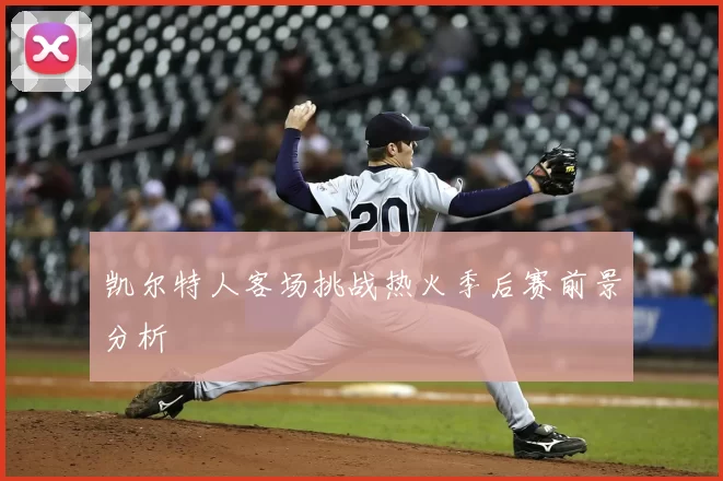 凯尔特人客场挑战热火季后赛前景分析