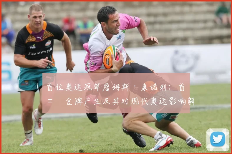 首位奥运冠军詹姆斯·康诺利:首届金牌产生及其对现代奥运影响解析