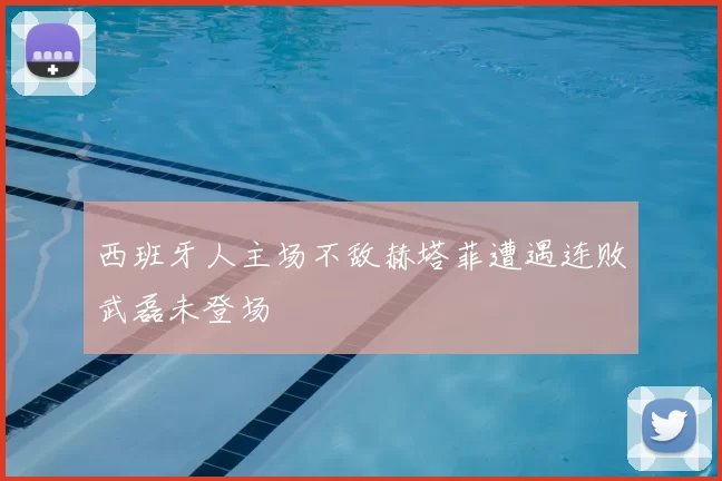 西班牙人主场不敌赫塔菲遭遇连败武磊未登场