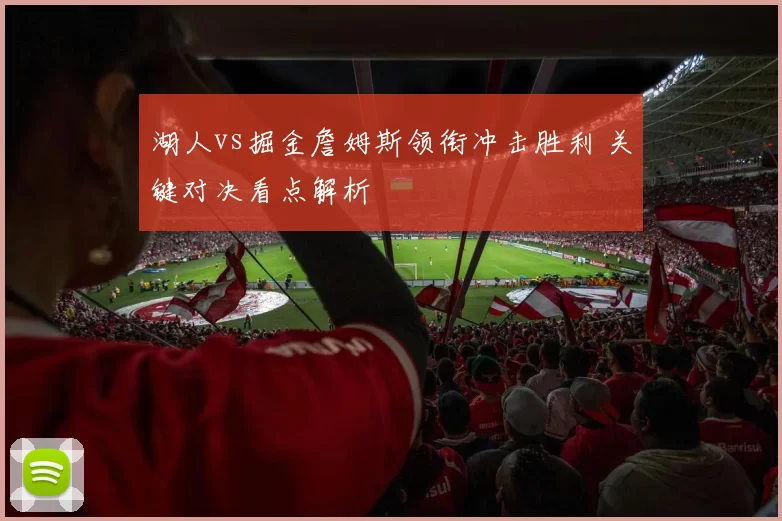 湖人vs掘金詹姆斯领衔冲击胜利 关键对决看点解析