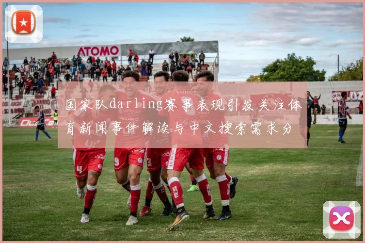 国家队darling赛事表现引发关注体育新闻事件解读与中文搜索需求分析