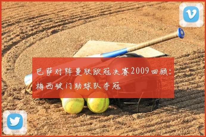 巴萨对阵曼联欧冠决赛2009回顾：梅西破门助球队夺冠
